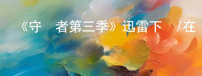 陳欽的個人主頁,《守護者第三季》迅雷下載/在線觀看-魔幻科幻-美劇天堂